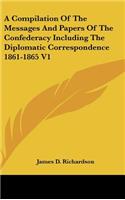 A Compilation of the Messages and Papers of the Confederacy Including the Diplomatic Correspondence 1861-1865 V1