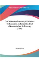 Das Wasserstoffsuperoxyd in Seiner Technischen, Industriellen Und Okonomischen Bedeutung (1892)