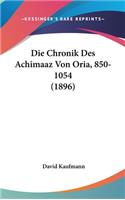 Die Chronik Des Achimaaz Von Oria, 850-1054 (1896)