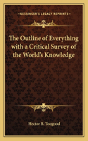 The Outline of Everything with a Critical Survey of the World's Knowledge: (English)