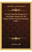St. Paul And The Roman Law And Other Studies On The Origin Of The Form Of Doctrine (1901): (English)