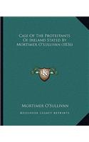 Case of the Protestants of Ireland Stated by Mortimer O'Sullivan (1836)