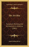 The Art Idea: Sculpture, Painting, And Architecture In America (1865)(English)