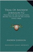 Trial Of Andrew Johnson V2: President Of The United States, Before The Senate Of The United States (1868)