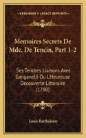 Memoires Secrets De Mde. De Tencin, Part 1-2: Ses Tendres Liaisons Avec Ganganelli Ou L'Heureuse Decouverte Litteraire (1790)(French)