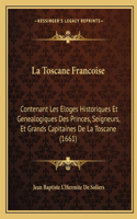 La Toscane Francoise: Contenant Les Eloges Historiques Et Genealogiques Des Princes, Seigneurs, Et Grands Capitaines De La Toscane (1661)(French)