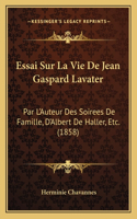 Essai Sur La Vie De Jean Gaspard Lavater