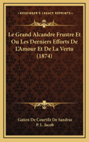 Le Grand Alcandre Frustre Et Ou Les Derniers Efforts De L'Amour Et De La Vertu (1874)
