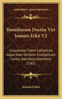 Homiliarum Doctiss Viri Ioannis Eckii V2: Gnauissime Fidem Catholicam Atque Adeo Veritatim Evangelicam Contra Haersticos Asserentis (1561)(Latin)