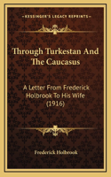 Through Turkestan And The Caucasus