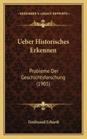 Ueber Historisches Erkennen: Probleme Der Geschichtsforschung (1905)(German)