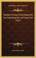 Brasilien In Seiner Entwicklung Seit Der Entdeckung Bis Auf Unsere Zeit (1821)
