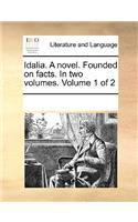 Idalia. a Novel. Founded on Facts. in Two Volumes. Volume 1 of 2