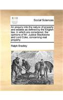 An enquiry into the nature of property and estates as defined by the English law. In which are considered, the opinions of Mr. Justice Blackstone and Lord Coke, concerning real property.