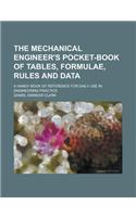 The Mechanical Engineer's Pocket-Book of Tables, Formulae, Rules and Data; A Handy Book of Reference for Daily Use in Engineering Practice