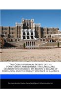 The Constitutional Intent of the Fourteenth Amendment: The Landmark Segregation Decision of Brown V. Board of Education and the Impact on Race in America