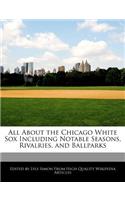 All about the Chicago White Sox Including Notable Seasons, Rivalries, and Ballparks