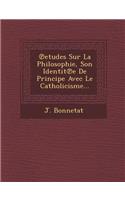 Etudes Sur La Philosophie, Son Identit E de Principe Avec Le Catholicisme...