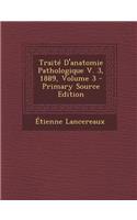 Traite D'Anatomie Pathologique V. 3, 1889, Volume 3