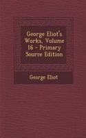 George Eliot's Works, Volume 16 - Primary Source Edition