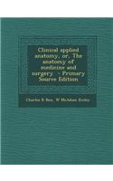 Clinical Applied Anatomy, Or, the Anatomy of Medicine and Surgery