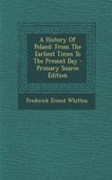 A History of Poland: From the Earliest Times to the Present Day