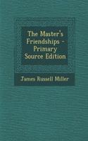 The Master's Friendships - Primary Source Edition