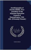 Autobiography of Charles Biddle, Vice-president of the Supreme Executive Council of Pennsylvania. 1745-1821. (Privately Printed.)