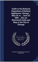 Guide to the National Exposition of Railway Appliances, Chicago ... May 24, to ... June 23, 1883 ... Also an Illustrated Guide and Map to the City of Chicago