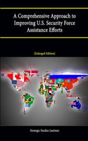 Comprehensive Approach to Improving U.S. Security Force Assistance Efforts [Enlarged Edition]