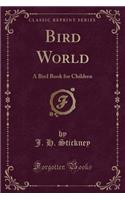 Bird World: A Bird Book for Children (Classic Reprint)