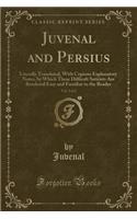 Juvenal and Persius, Vol. 2 of 2: Literally Translated, with Copious Explanatory Notes, by Which These Difficult Satirists Are Rendered Easy and Familiar to the Reader (Classic Repri