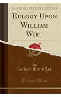 Eulogy Upon William Wirt (Classic Reprint): (English)