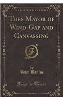 Thes Mayor of Wind-Gap and Canvassing (Classic Reprint)