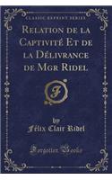 Relation de la Captivité Et de la Délivrance de Mgr Ridel (Classic Reprint)