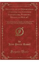 Relation de la Déportation À Cayenne Des Citoyens Barthélemy, Pichegru, Willot, La Rue &c: a la Suite de la Journée Du 18 Fructidor, 5me Année; Contenant Plusieurs Faits Importans Relatifs À Cette Journée, Et Au Voyage, Séjour, Et Evasion 