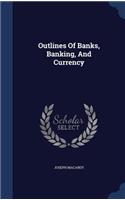 Outlines Of Banks, Banking, And Currency