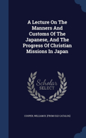 Lecture On The Manners And Customs Of The Japanese, And The Progress Of Christian Missions In Japan