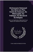 Dictionnaire Rationnel Des Mots Les Plus Usités En Sciences, En Philosophie, En Politique, En Morale Et En Religion: Avec Leur Signification Déterminée Et Leur Rapport Aux Questions D'ordre Social