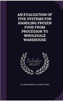 Evaluation of Five Systems for Handling Frozen Food from Processor to Wholesale Warehouse