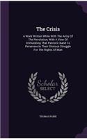 Crisis: A Work Written While With The Army Of The Revolution, With A View Of Stimulating That Patriotic Band To Persevere In Their Glorious Struggle For The