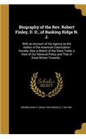 Biography of the Rev. Robert Finley, D. D., of Basking Ridge N. J.