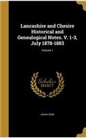 Lancashire and Chesire Historical and Genealogical Notes. V. 1-3, July 1878-1883; Volume 1