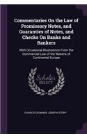 Commentaries On the Law of Promissory Notes, and Guaranties of Notes, and Checks On Banks and Bankers