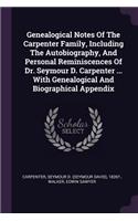 Genealogical Notes Of The Carpenter Family, Including The Autobiography, And Personal Reminiscences Of Dr. Seymour D. Carpenter ... With Genealogical And Biographical Appendix