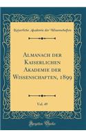 Almanach Der Kaiserlichen Akademie Der Wissenschaften, 1899, Vol. 49 (Classic Reprint)