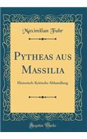 Pytheas Aus Massilia: Historisch-Kritische Abhandlung (Classic Reprint)