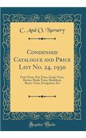 Condensed Catalogue and Price List No. 24, 1930: Fruit Trees, Nut Trees, Grape Vines, Berries, Shade Trees, Shrubbery, Roses, Vines, Evergreens, Etc (Classic Reprint)