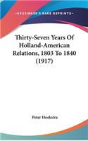 Thirty-Seven Years Of Holland-American Relations, 1803 To 1840 (1917)