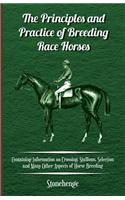 Principles and Practice of Breeding Race Horses - Containing Information on Crossing, Stallions, Selection and Many Other Aspects of Horse Breedin